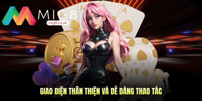 Mig8 Dễ sử dụng, dễ thao tác nhờ giao diện được tối ưu hóa cho người chơi